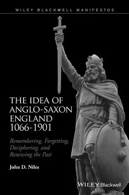 Idea anglosaskiej Anglii 1066-1901: Pamiętając, zapominając, rozszyfrowując i odnawiając przeszłość - The Idea of Anglo-Saxon England 1066-1901: Remembering, Forgetting, Deciphering, and Renewing the Past
