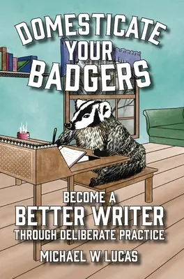 Domesticate Your Badgers: Stań się lepszym pisarzem dzięki celowej praktyce - Domesticate Your Badgers: Become a Better Writer through Deliberate Practice