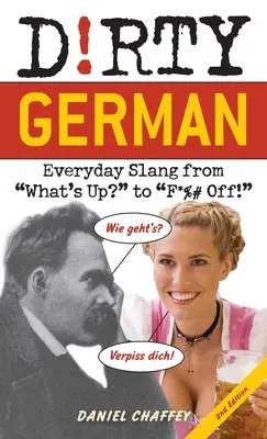Dirty German: Second Edition: Codzienny slang od What's Up? do F*%# Off! - Dirty German: Second Edition: Everyday Slang from What's Up? to F*%# Off!
