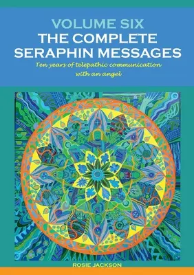 Tom 6: KOMPLETNE PRZEKAZY SERAFINA: Dziesięć lat telepatycznej rozmowy z aniołem - Volume 6: THE COMPLETE SERAPHIN MESSAGES: Ten years of telepathic conversation with an angel