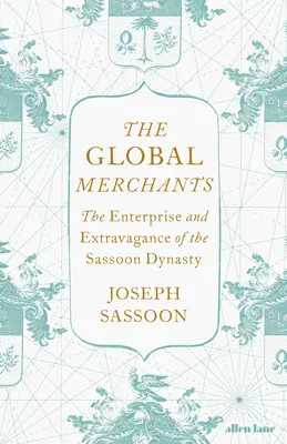 Global Merchants - Przedsiębiorczość i ekstrawagancja dynastii Sassoon - Global Merchants - The Enterprise and Extravagance of the Sassoon Dynasty