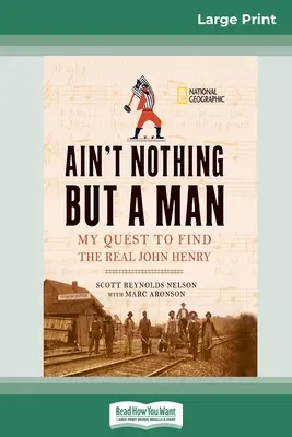 Ain't Nothing But a Man: : Moje poszukiwania prawdziwego Johna Henry'ego (16pt Large Print Edition) - Ain't Nothing But a Man: : My Quest to Find The Real John Henry (16pt Large Print Edition)
