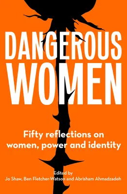 Niebezpieczne kobiety: Pięćdziesiąt refleksji na temat kobiet, władzy i tożsamości - Dangerous Women: Fifty Reflections on Women, Power and Identity