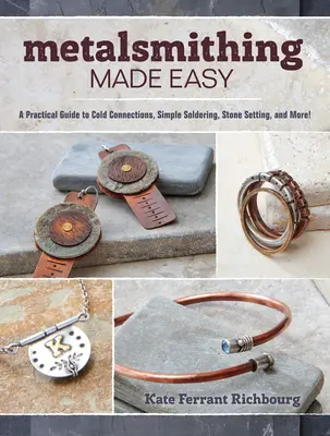 Metalsmithing Made Easy: Praktyczny przewodnik po połączeniach na zimno, prostym lutowaniu, osadzaniu kamieni i nie tylko - Metalsmithing Made Easy: A Practical Guide to Cold Connections, Simple Soldering, Stone Setting, and More