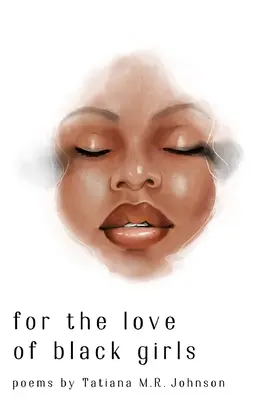 Z miłości do czarnych dziewcząt: wiersze Tatiany M.R. Johnson - for the love of black girls: poems by Tatiana M.R. Johnson