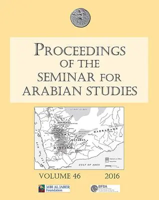 Proceedings of the Seminar for Arabian Studies Volume 46, 2016: Papers from the Forty-Seventh Meeting of the Seminar for Arabian Studies Held at the B