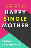 Szczęśliwa samotna matka - prawdziwe porady, jak zachować zdrowy rozsądek i dlaczego wszystko jest lepsze, niż myślisz - Happy Single Mother - Real advice on how to stay sane and why things are better than you think