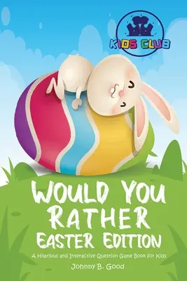 Wolałbyś Wielkanocną Edycję: Przezabawna i interaktywna książka z pytaniami dla dzieci - Would You Rather Easter Edition: A Hilarious and Interactive Question Game Book for Kids