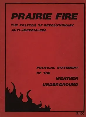 Prairie Fire: The Politics Of Revolutionary Anti-Imperialism - The Political Statement Of The Weather Underground (Reprint From The