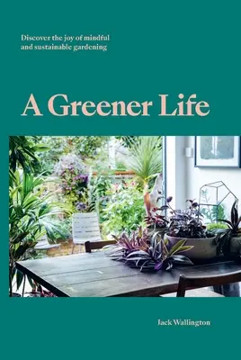 Bardziej ekologiczne życie: Odkryj radość uważnego i zrównoważonego ogrodnictwa - A Greener Life: Discover the Joy of Mindful and Sustainable Gardening