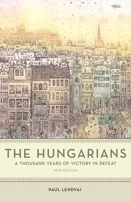 Węgrzy: Tysiąc lat zwycięstwa w klęsce - The Hungarians: A Thousand Years of Victory in Defeat