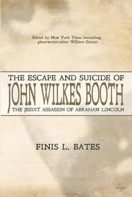 Ucieczka i samobójstwo Johna Wilkesa Bootha: Jezuicki zabójca Abrahama Lincolna - The Escape and Suicide of John Wilkes Booth: The Jesuit Assassin of Abraham Lincoln