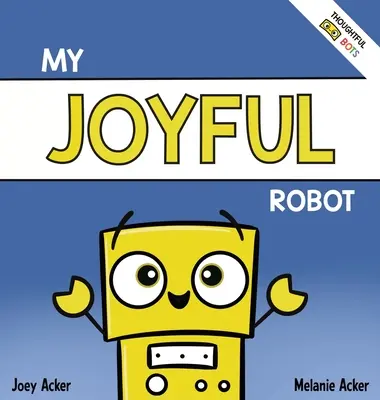 Mój radosny robot: Książka społeczno-emocjonalna dla dzieci o pozytywności i znajdowaniu radości - My Joyful Robot: A Children's Social Emotional Book About Positivity and Finding Joy