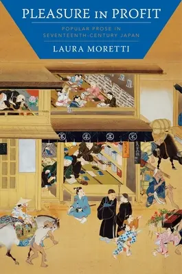 Przyjemność w zysku: Proza popularna w siedemnastowiecznej Japonii - Pleasure in Profit: Popular Prose in Seventeenth-Century Japan