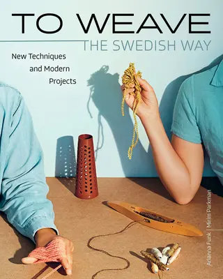 Tkać - szwedzki sposób: Nowe techniki i nowoczesne projekty - To Weave - The Swedish Way: New Techniques and Modern Projects