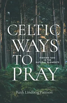 Celtyckie sposoby modlitwy: Odnajdywanie Boga w żywiołach natury - Celtic Ways to Pray: Finding God in the Natural Elements