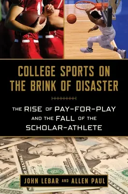 Sport uniwersytecki na krawędzi katastrofy: Wzrost płacenia za grę i upadek sportowca-naukowca - College Sports on the Brink of Disaster: The Rise of Pay-For-Play and the Fall of the Scholar-Athlete