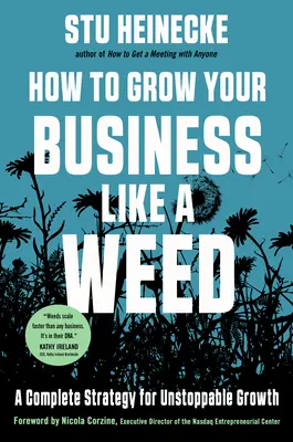 Jak rozwijać swój biznes jak chwast: Kompletna strategia niepowstrzymanego wzrostu - How to Grow Your Business Like a Weed: A Complete Strategy for Unstoppable Growth