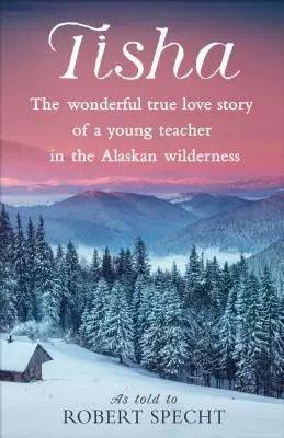 Tisha: Cudowna, prawdziwa historia miłosna młodej nauczycielki w alaskańskiej dziczy - Tisha: The Wonderful True Love Story of a Young Teacher in the Alaskan Wilderness
