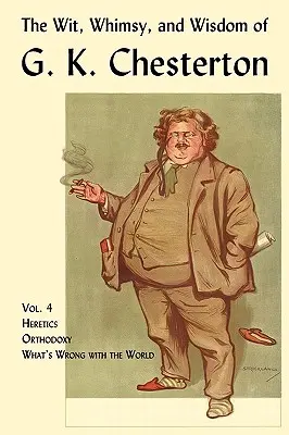 Dowcip, kaprys i mądrość G.K. Chestertona, tom 4: Heretycy, ortodoksja, co jest nie tak ze światem - The Wit, Whimsy, and Wisdom of G. K. Chesterton, Volume 4: Heretics, Orthodoxy, What's Wrong with the World