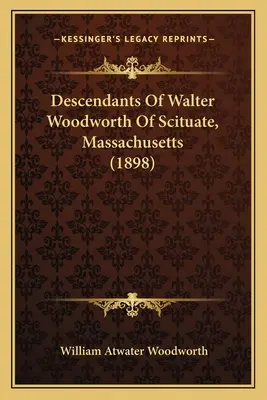 Potomkowie Waltera Woodwortha ze Scituate w stanie Massachusetts (1898) - Descendants Of Walter Woodworth Of Scituate, Massachusetts (1898)