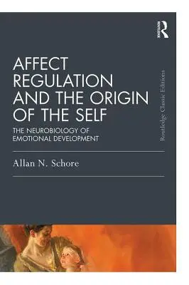 Regulacja afektu i pochodzenie jaźni: neurobiologia rozwoju emocjonalnego - Affect Regulation and the Origin of the Self: The Neurobiology of Emotional Development