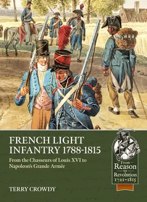 Francuska lekka piechota 1784-1815: Od chasseurs Ludwika XVI do Grande Arme Napoleona - French Light Infantry 1784-1815: From the Chasseurs of Louis XVI to Napoleon's Grande Arme