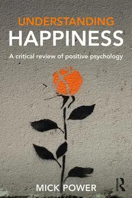 Zrozumieć szczęście: Krytyczny przegląd psychologii pozytywnej - Understanding Happiness: A Critical Review of Positive Psychology