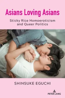 Azjaci kochający Azjatów: Homoerotyzm lepkiego ryżu i polityka queer - Asians Loving Asians: Sticky Rice Homoeroticism and Queer Politics