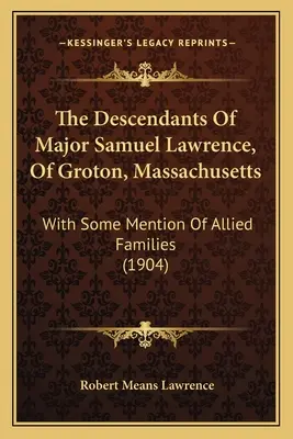 Potomkowie majora Samuela Lawrence'a z Groton w stanie Massachusetts: Z pewną wzmianką o sprzymierzonych rodzinach (1904) - The Descendants of Major Samuel Lawrence, of Groton, Massachusetts: With Some Mention of Allied Families (1904)