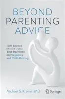 Poza poradami dotyczącymi rodzicielstwa: Jak nauka powinna kierować twoimi decyzjami dotyczącymi ciąży i wychowywania dzieci - Beyond Parenting Advice: How Science Should Guide Your Decisions on Pregnancy and Child-Rearing