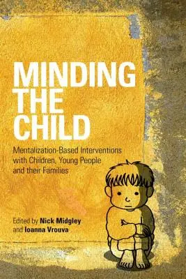 Minding the Child: Interwencje oparte na mentalizacji z dziećmi, młodzieżą i ich rodzinami - Minding the Child: Mentalization-Based Interventions with Children, Young People and Their Families