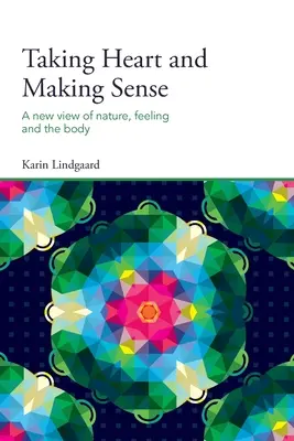 Taking Heart and Making Sense: Nowe spojrzenie na naturę, uczucia i ciało - Taking Heart and Making Sense: A New View of Nature, Feeling and the Body
