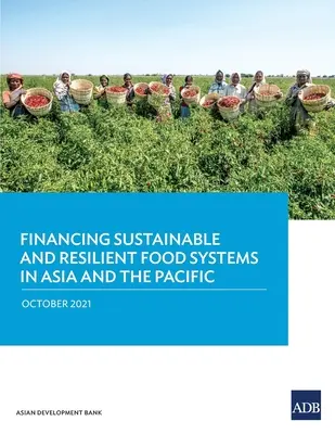 Finansowanie zrównoważonych i odpornych systemów żywnościowych w Azji i na Pacyfiku - Financing Sustainable and Resilient Food Systems in Asia and the Pacific