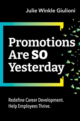 Awanse były wczoraj: Zdefiniuj na nowo rozwój kariery. Pomóż pracownikom się rozwijać. - Promotions Are So Yesterday: Redefine Career Development. Help Employees Thrive.