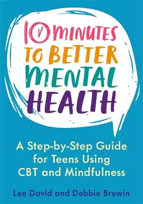 10 minut do lepszego zdrowia psychicznego: Przewodnik krok po kroku dla nastolatków korzystających z CBT i Mindfulness - 10 Minutes to Better Mental Health: A Step-By-Step Guide for Teens Using CBT and Mindfulness