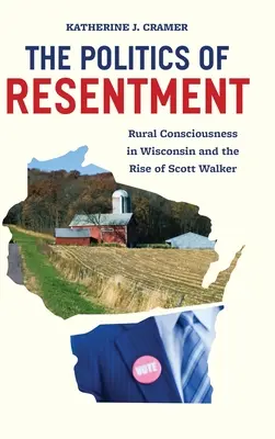 Polityka urazy: Świadomość wiejska w Wisconsin i powstanie Scotta Walkera - The Politics of Resentment: Rural Consciousness in Wisconsin and the Rise of Scott Walker