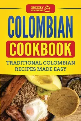 Kolumbijska książka kucharska: Tradycyjne kolumbijskie przepisy w prosty sposób - Colombian Cookbook: Traditional Colombian Recipes Made Easy