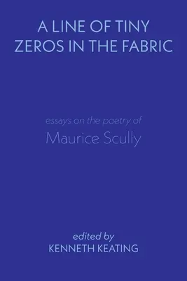 Linia maleńkich zer w tkaninie: Eseje o poezji Maurice'a Scully'ego - A Line of Tiny Zeros in the Fabric: Essays on the Poetry of Maurice Scully