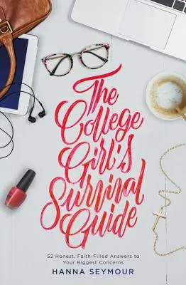 The College Girl's Survival Guide: 52 szczere, pełne wiary odpowiedzi na największe obawy - The College Girl's Survival Guide: 52 Honest, Faith-Filled Answers to Your Biggest Concerns
