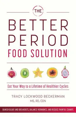 The Better Period Food Solution: Zjedz swoją drogę do zdrowszych cykli przez całe życie - The Better Period Food Solution: Eat Your Way to a Lifetime of Healthier Cycles