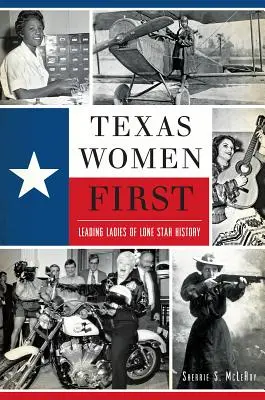 Texas Women First: Czołowe kobiety historii samotnej gwiazdy - Texas Women First: Leading Ladies of Lone Star History