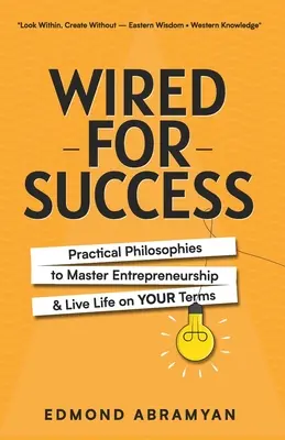 Wired for Success: Praktyczne filozofie opanowania przedsiębiorczości i życia na własnych warunkach - Wired for Success: Practical Philosophies to Master Entrepreneurship & Live Life on Your Terms