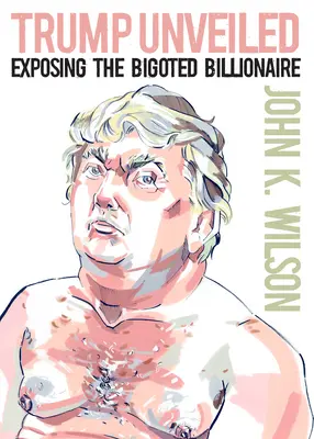 Trump odsłonięty: Demaskowanie bigoteryjnego miliardera - Trump Unveiled: Exposing the Bigoted Billionaire