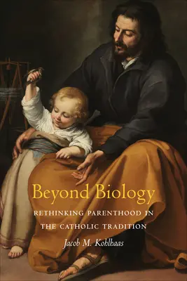 Poza biologią: Ponowne przemyślenie rodzicielstwa w tradycji katolickiej - Beyond Biology: Rethinking Parenthood in the Catholic Tradition