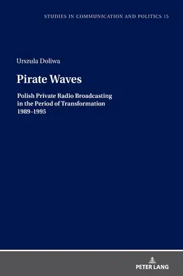 Pirackie fale: Polska prywatna radiofonia w okresie transformacji 1989-1995 - Pirate Waves: Polish Private Radio Broadcasting in the Period of Transformation 1989-1995