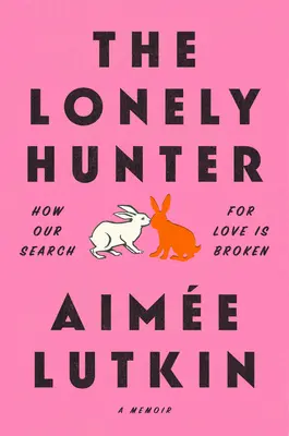 Samotny myśliwy: How Our Search for Love Is Broken: A Memoir - The Lonely Hunter: How Our Search for Love Is Broken: A Memoir