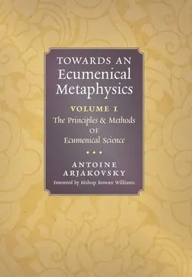 W kierunku metafizyki ekumenicznej, tom 1: Zasady i metody nauki ekumenicznej - Towards an Ecumenical Metaphysics, Volume 1: The Principles and Methods of Ecumenical Science