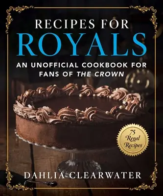 Recipes for Royals: Nieoficjalna książka kucharska dla fanów Korony - 75 królewskich przepisów - Recipes for Royals: An Unofficial Cookbook for Fans of the Crown--75 Regal Recipes