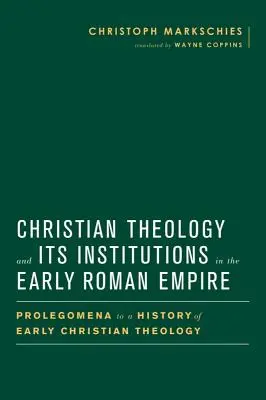 Teologia chrześcijańska i jej instytucje we wczesnym cesarstwie rzymskim: Prolegomena do historii teologii wczesnochrześcijańskiej - Christian Theology and Its Institutions in the Early Roman Empire: Prolegomena to a History of Early Christian Theology